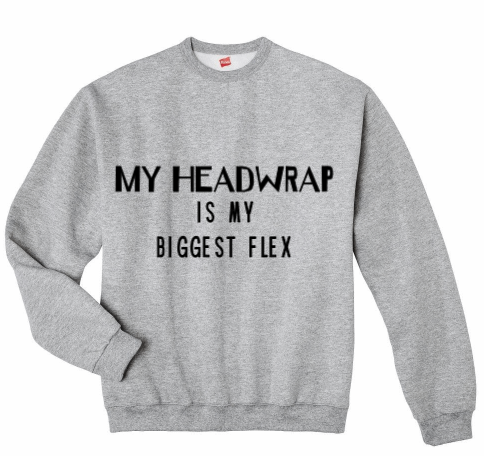 MY HEADWRAP IS MY BIGGEST FLEX - SWEATER